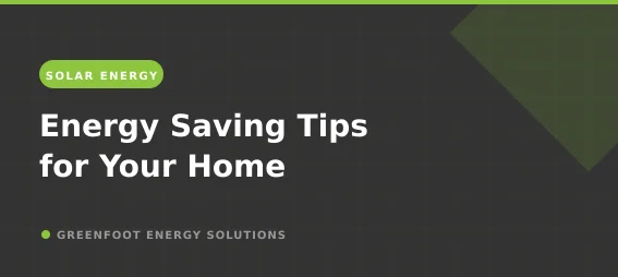 Energy Saving Tips for Your Home - Greenfoot Energy Solutions branded blog card