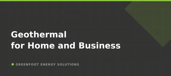 Geothermal for Home and Business - Greenfoot Energy Solutions branded blog card